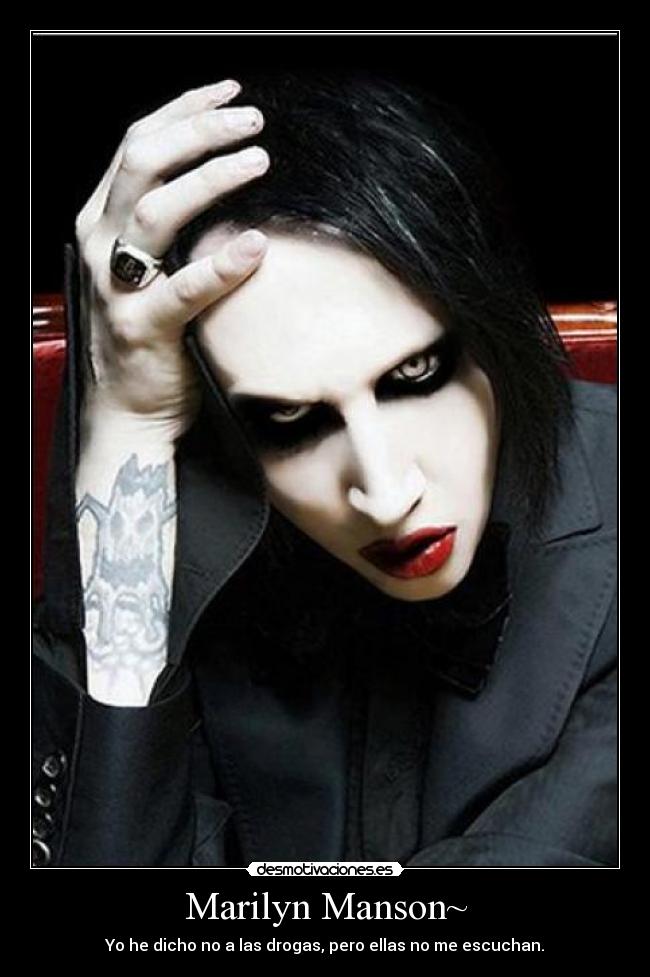 Marilyn Manson~ - Yo he dicho no a las drogas, pero ellas no me escuchan.