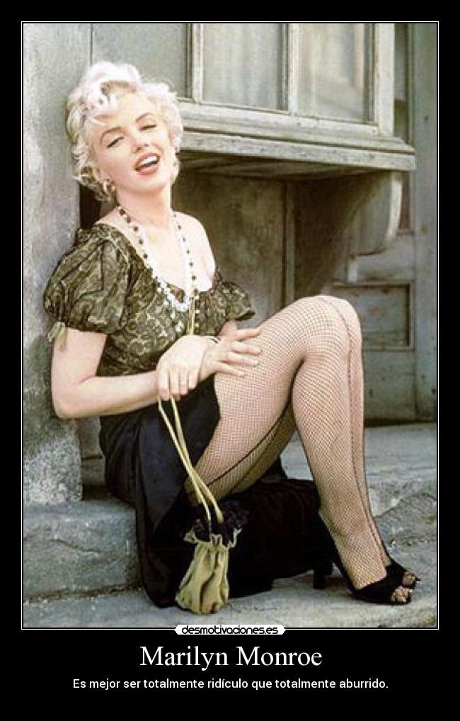 Marilyn Monroe - Es mejor ser totalmente ridículo que totalmente aburrido.