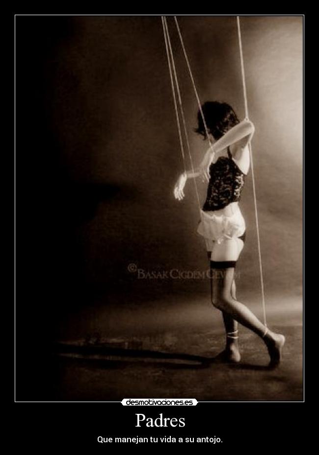 Padres - Que manejan tu vida a su antojo.