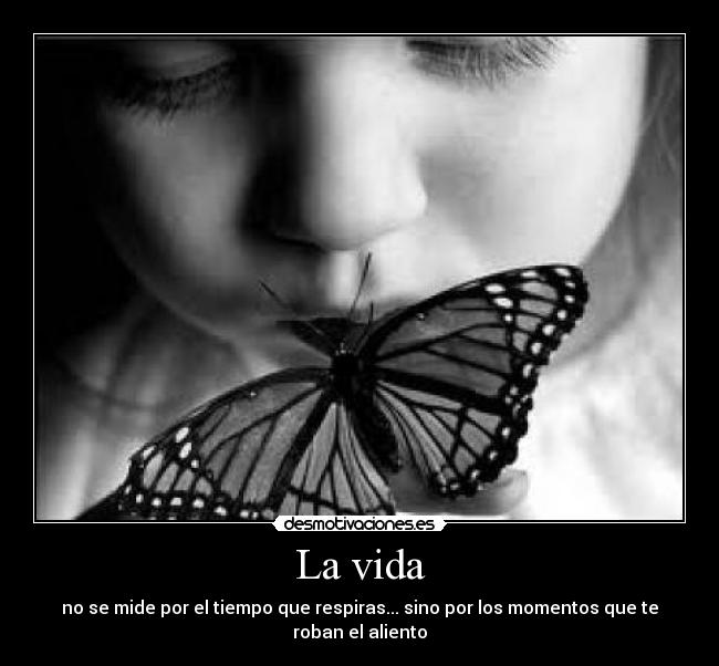 La vida - no se mide por el tiempo que respiras... sino por los momentos que te roban el aliento