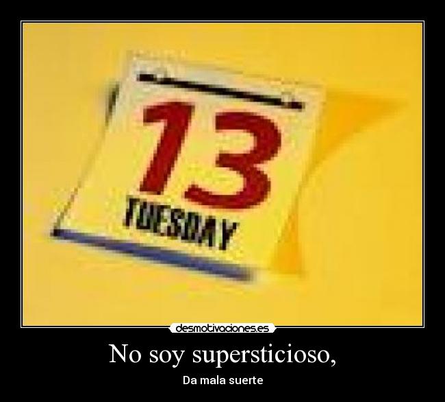 No soy supersticioso, - Da mala suerte