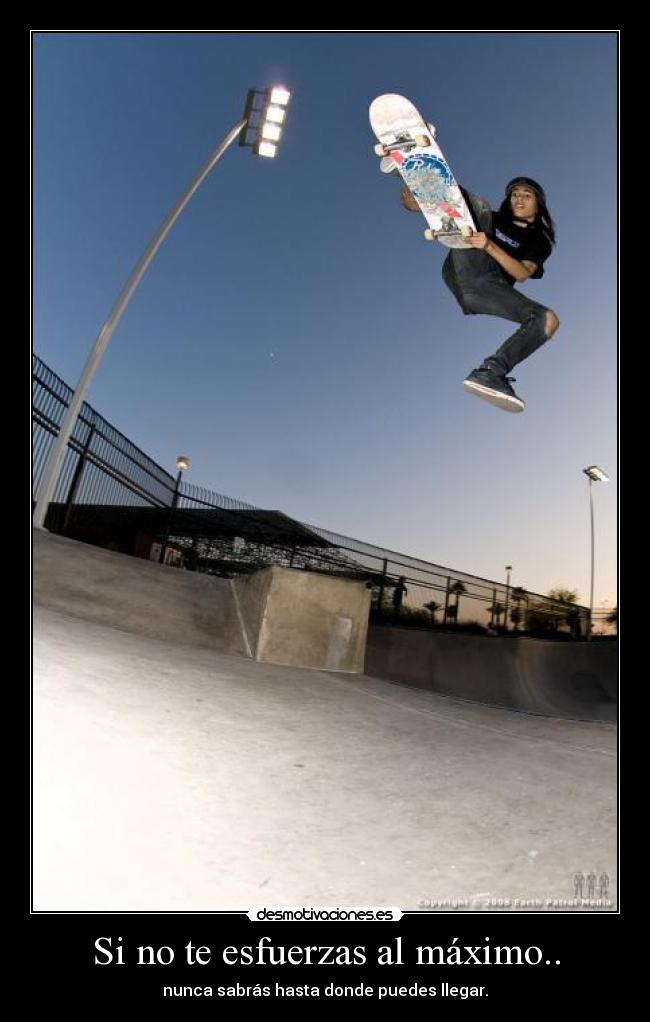 Si no te esfuerzas al máximo.. - nunca sabrás hasta donde puedes llegar.