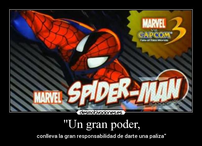 Un gran poder, - conlleva la gran responsabilidad de darte una paliza