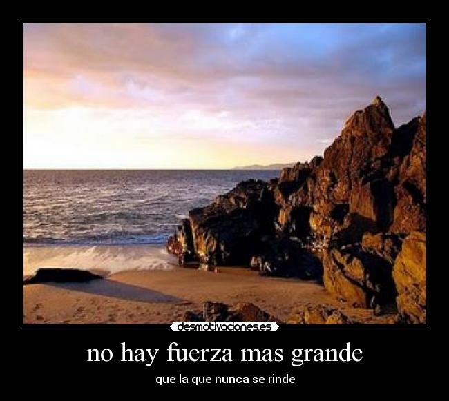 no hay fuerza mas grande - que la que nunca se rinde