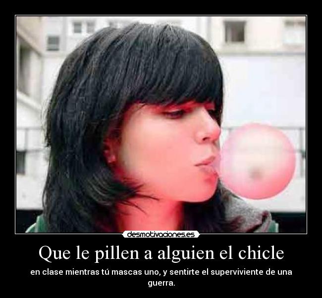 Que le pillen a alguien el chicle - 