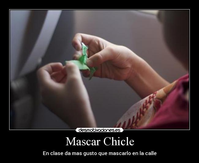 Mascar Chicle - En clase da mas gusto que mascarlo en la calle