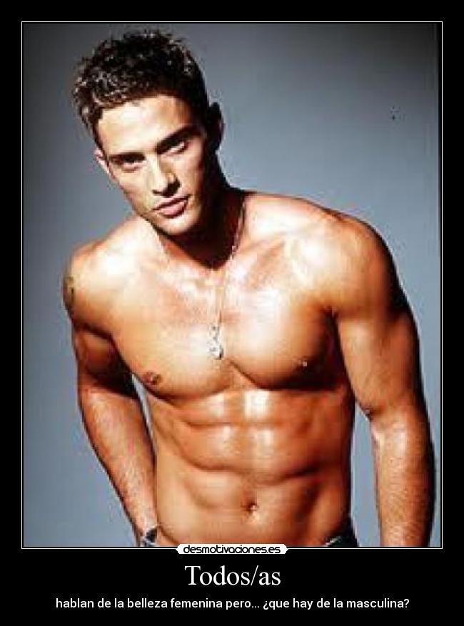 Todos/as - hablan de la belleza femenina pero... ¿que hay de la masculina?