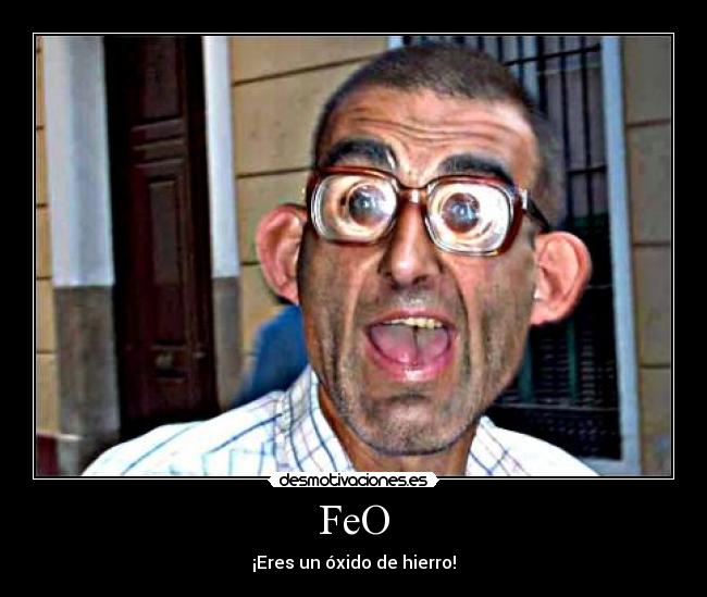 FeO - ¡Eres un óxido de hierro!