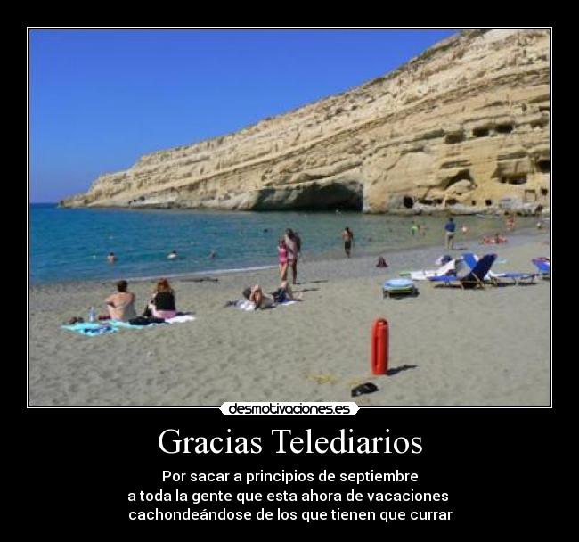 Gracias Telediarios - Por sacar a principios de septiembre
a toda la gente que esta ahora de vacaciones 
cachondeándose de los que tienen que currar