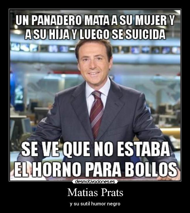 Matias Prats - y su sutil humor negro