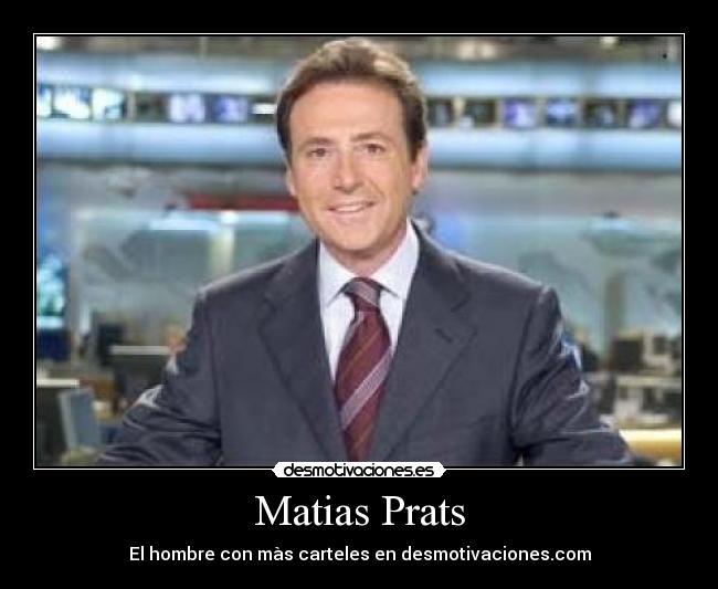 Matias Prats - El hombre con màs carteles en desmotivaciones.com