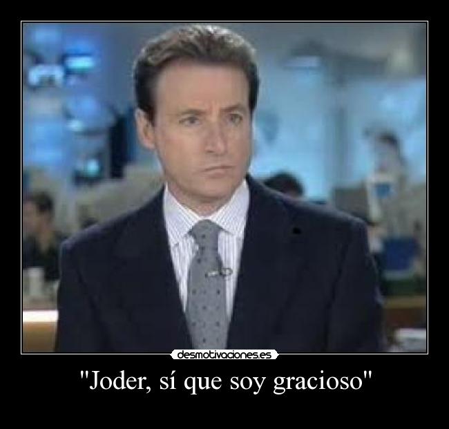 Joder, sí que soy gracioso -