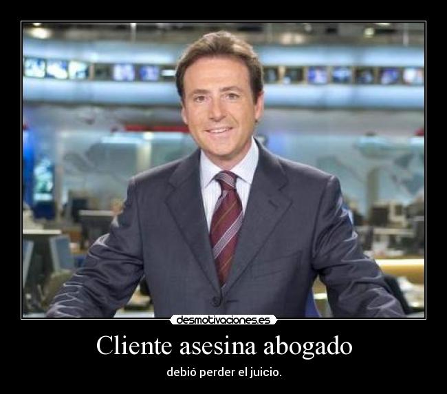 Cliente asesina abogado - debió perder el juicio.