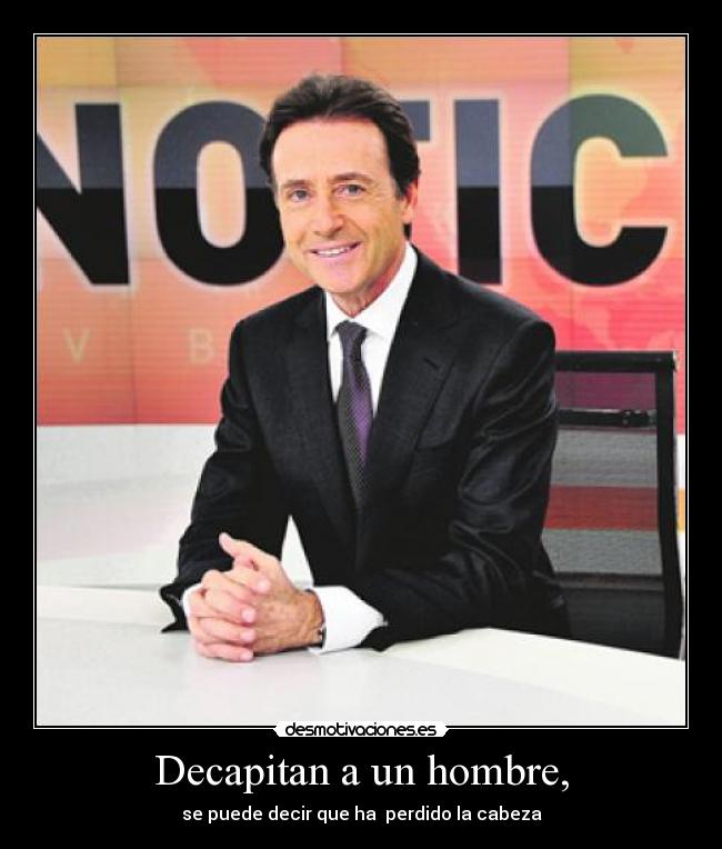 Decapitan a un hombre, - se puede decir que ha  perdido la cabeza
