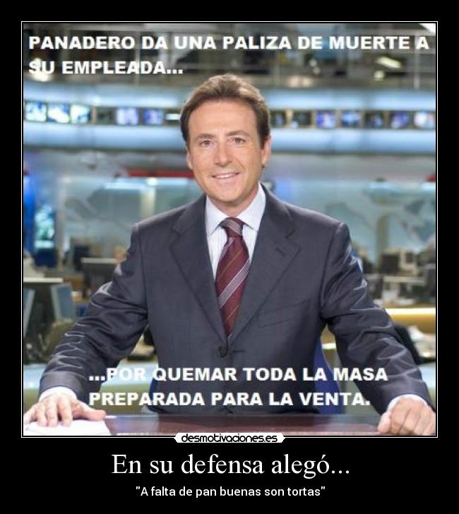 En su defensa alegó... - A falta de pan buenas son tortas