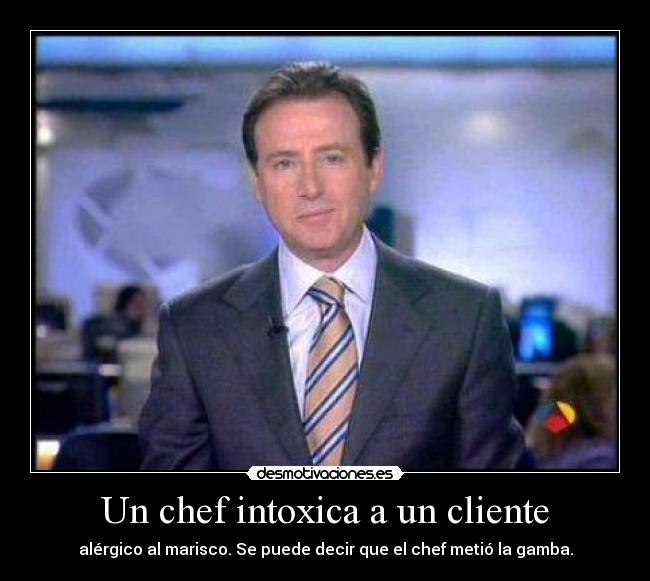 Un chef intoxica a un cliente - alérgico al marisco. Se puede decir que el chef metió la gamba.