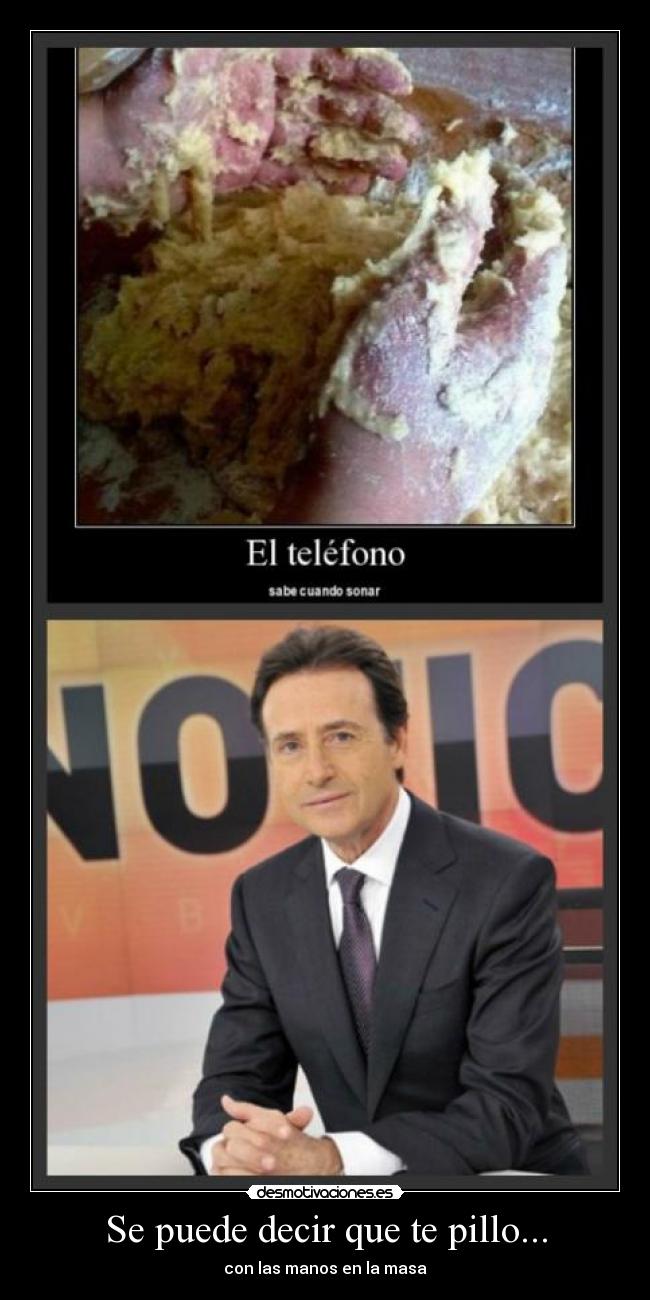 Se puede decir que te pillo... - con las manos en la masa