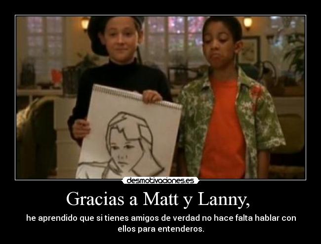 Gracias a Matt y Lanny, -