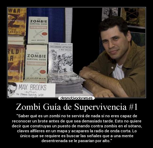 Zombi Guía de Supervivencia #1 - Saber qué es un zombi no te servirá de nada si no eres capaz de
reconocer un brote antes de que sea demasiado tarde. Esto no quiere
decir que construyas un puesto de mando contra zombis en el sótano,
claves alfileres en un mapa y acapares la radio de onda corta. Lo
único que se requiere es buscar las señales que a una mente
desentrenada se le pasarían por alto.