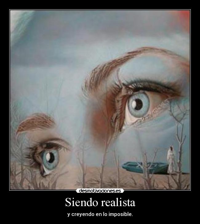 Siendo realista - y creyendo en lo imposible.