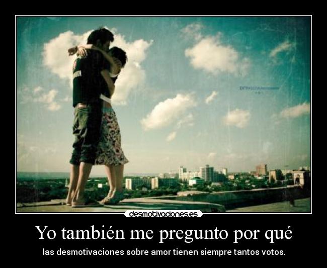 Yo también me pregunto por qué - las desmotivaciones sobre amor tienen siempre tantos votos.