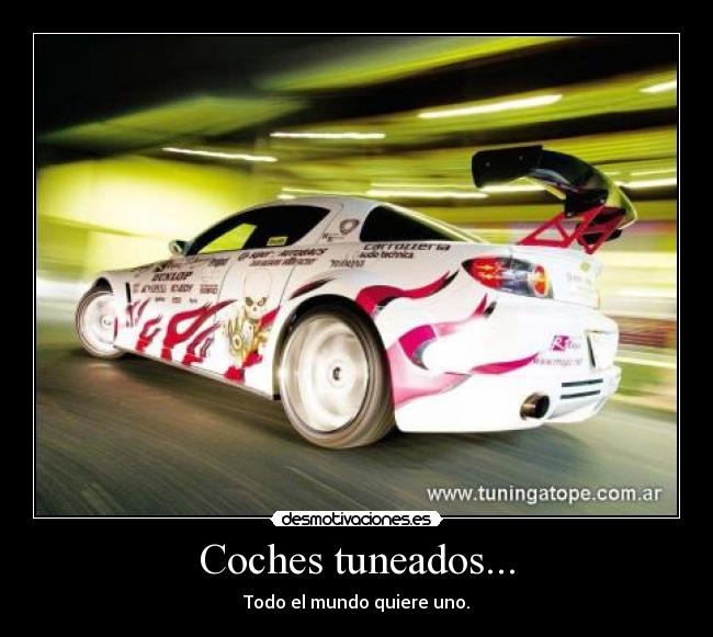 Coches tuneados... - Todo el mundo quiere uno.