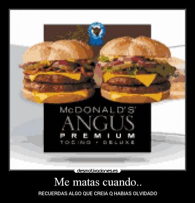 Me matas cuando.. - RECUERDAS ALGO QUE CREIA Q HABIAS OLVIDADO