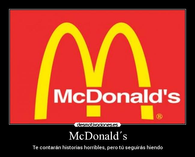 McDonald´s - Te contarán historias horribles, pero tú seguirás hiendo