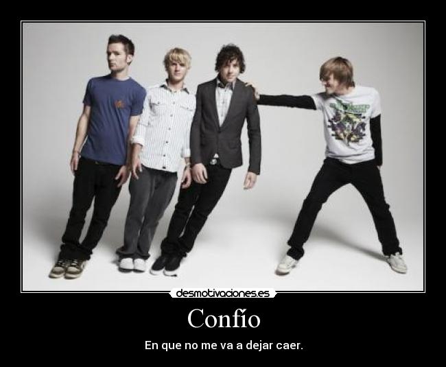 Confío - En que no me va a dejar caer.