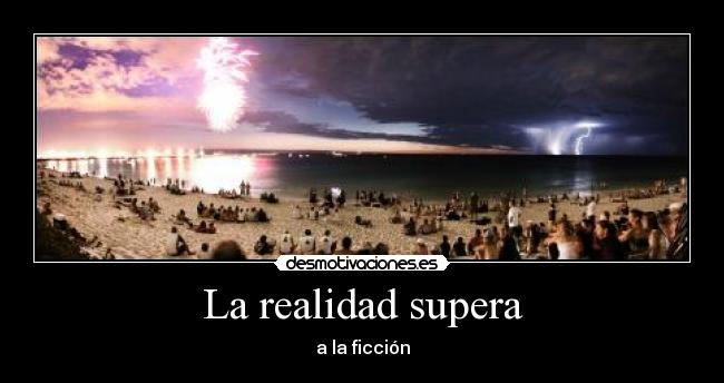 La realidad supera - a la ficción