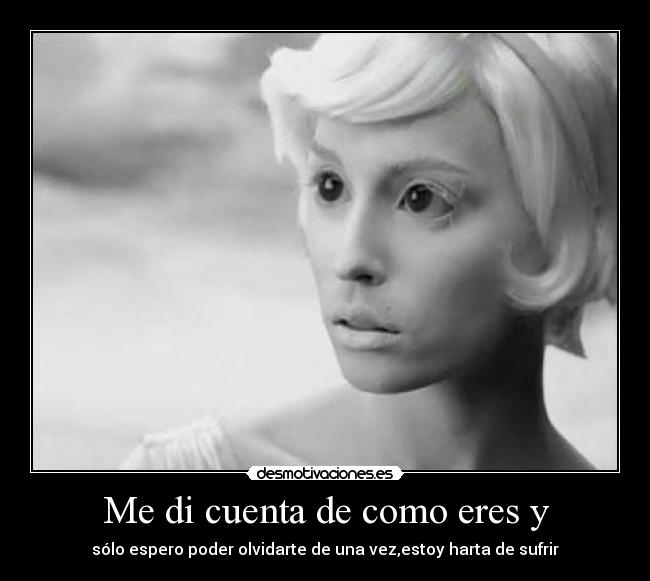 Me di cuenta de como eres y -