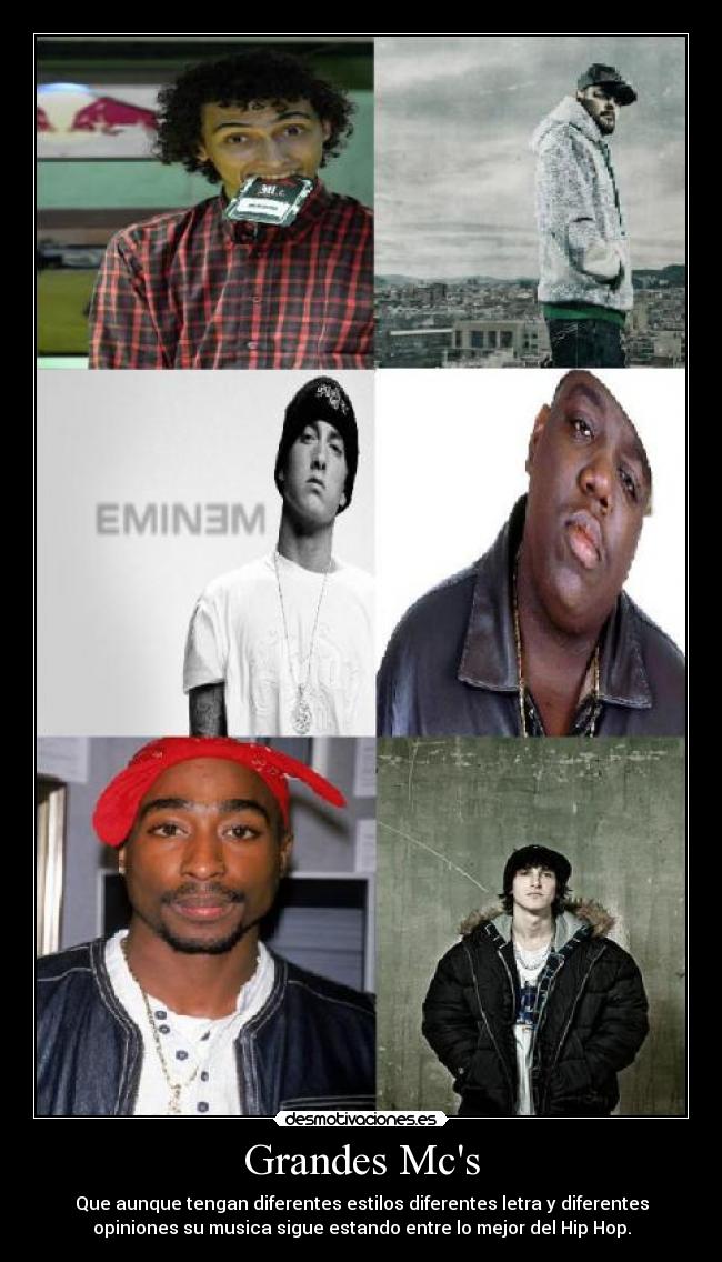 Grandes Mcs - Que aunque tengan diferentes estilos diferentes letra y diferentes
opiniones su musica sigue estando entre lo mejor del Hip Hop.