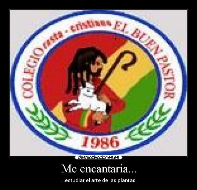 Me encantaria... - ...estudiar el arte de las plantas.