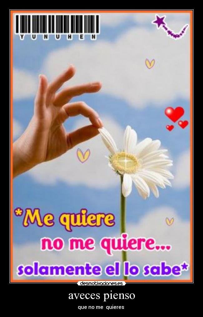 aveces pienso - que no me quieres