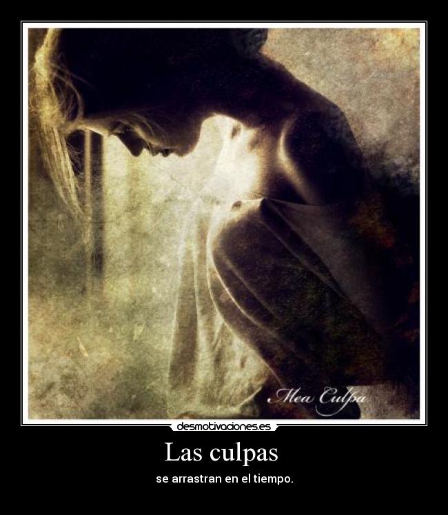 Las culpas - se arrastran en el tiempo.