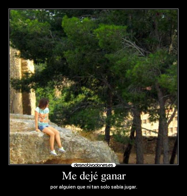 Me dejé ganar - por alguien que ni tan solo sabía jugar.