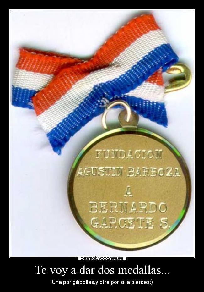 Te voy a dar dos medallas... - 