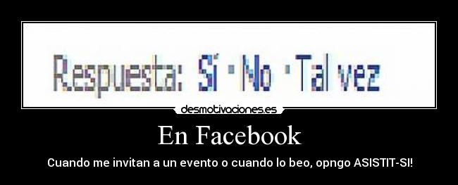 En Facebook - Cuando me invitan a un evento o cuando lo beo, opngo ASISTIT-SI!
