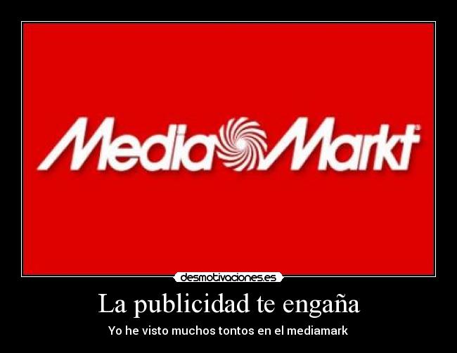 La publicidad te engaña - Yo he visto muchos tontos en el mediamark