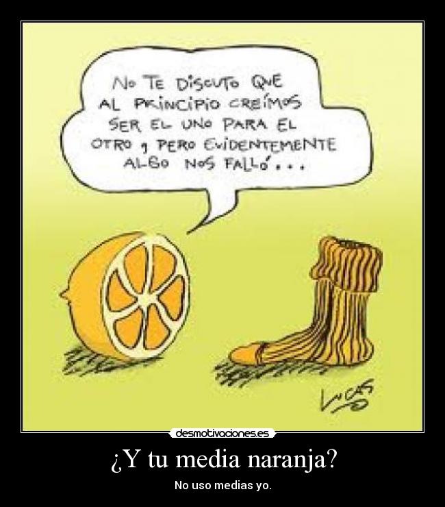 ¿Y tu media naranja? - No uso medias yo.