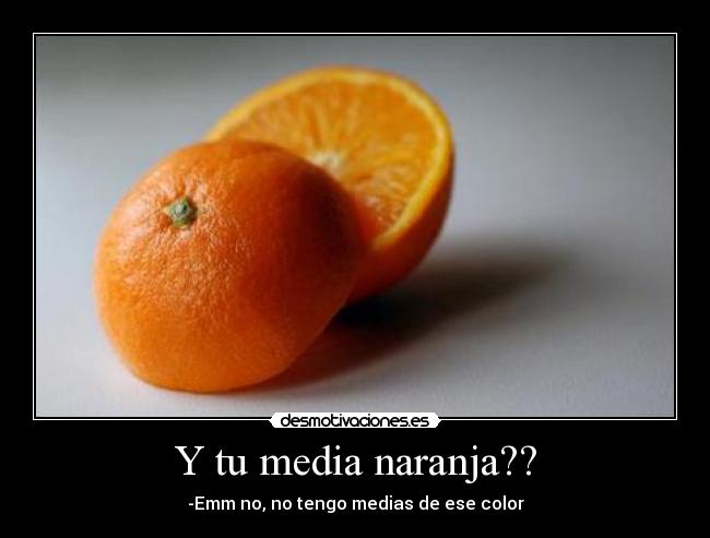 Y tu media naranja?? -