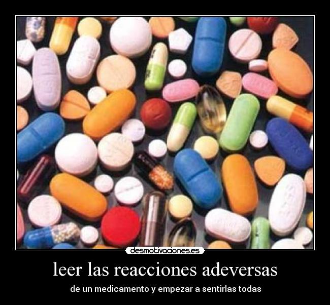 leer las reacciones adeversas - de un medicamento y empezar a sentirlas todas