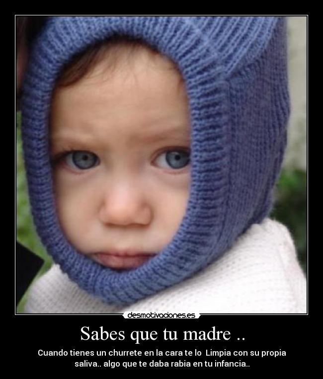 Sabes que tu madre .. -