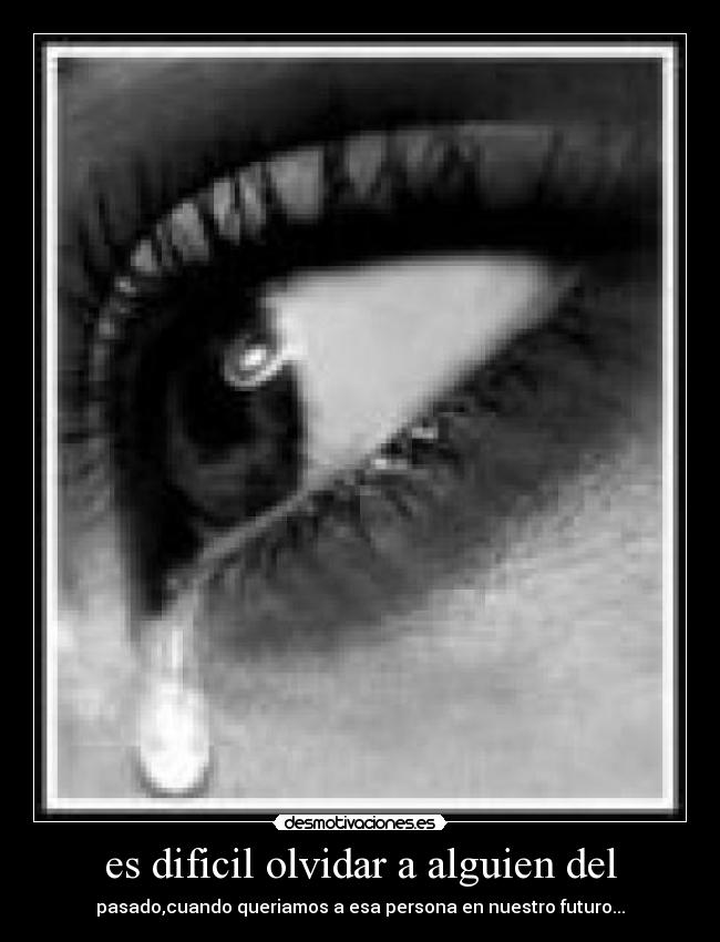 es dificil olvidar a alguien del - 