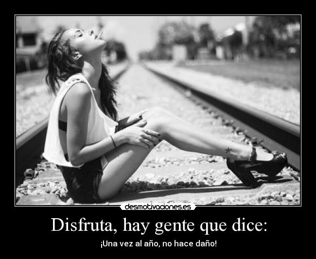 Disfruta, hay gente que dice: -