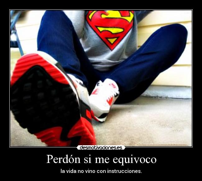 Perdón si me equivoco - la vida no vino con instrucciones.