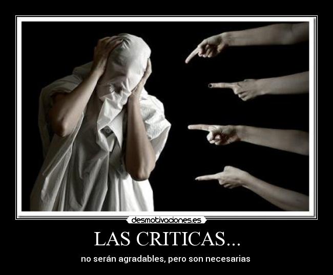 LAS CRITICAS... - no serán agradables, pero son necesarias