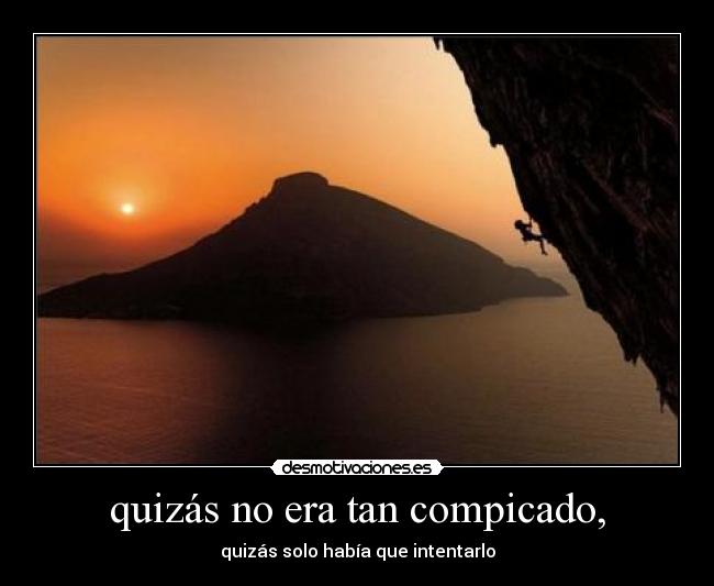 quizás no era tan compicado, - quizás solo había que intentarlo