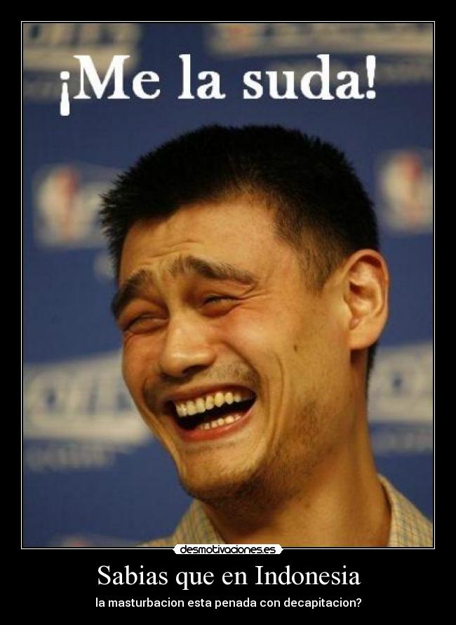 Sabias que en Indonesia - la masturbacion esta penada con decapitacion?