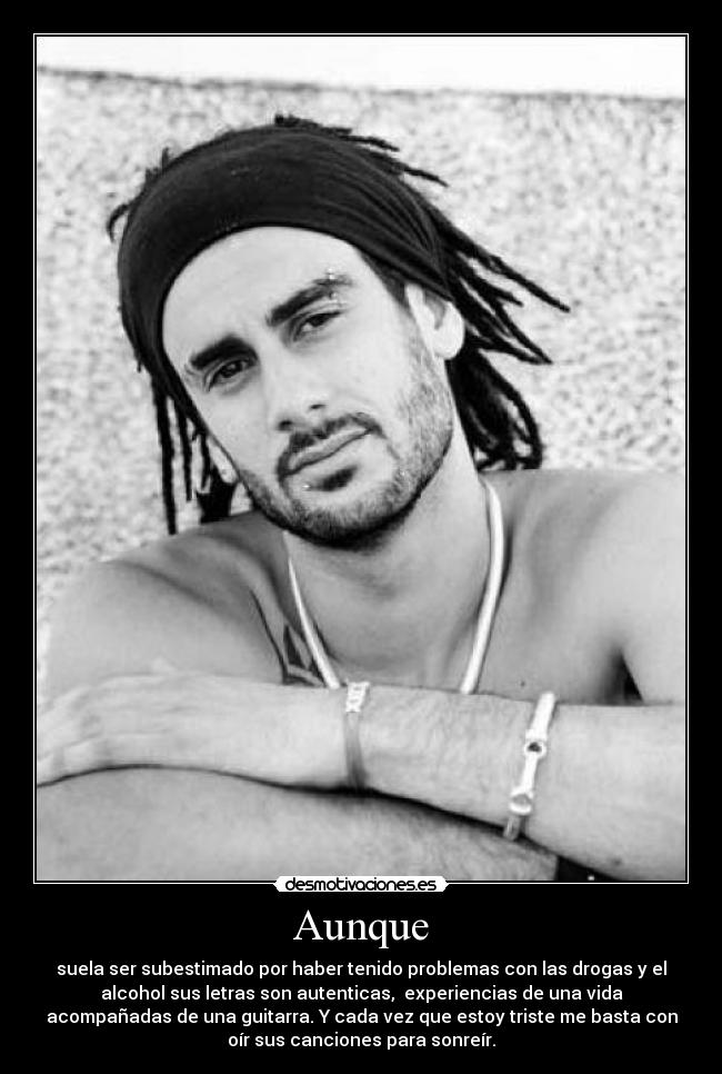 Aunque - suela ser subestimado por haber tenido problemas con las drogas y el
alcohol sus letras son autenticas, experiencias de una vida
acompañadas de una guitarra. Y cada vez que estoy triste me basta con
oír sus canciones para sonreír.